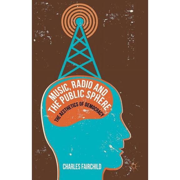 Music, Radio and the Public Sphere: The Aesthetics of Democracy, (Hardcover)