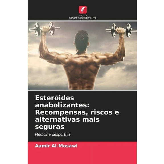 EsterÃ³ides anabolizantes: Recompensas, riscos e alternativas mais seguras, (Paperback)