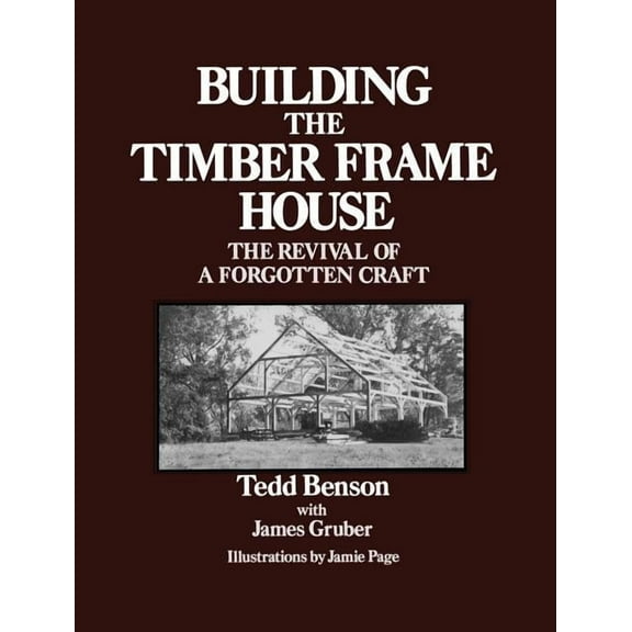 Building the Timber Frame House: The Revival of a Forgotten Craft, (Paperback)