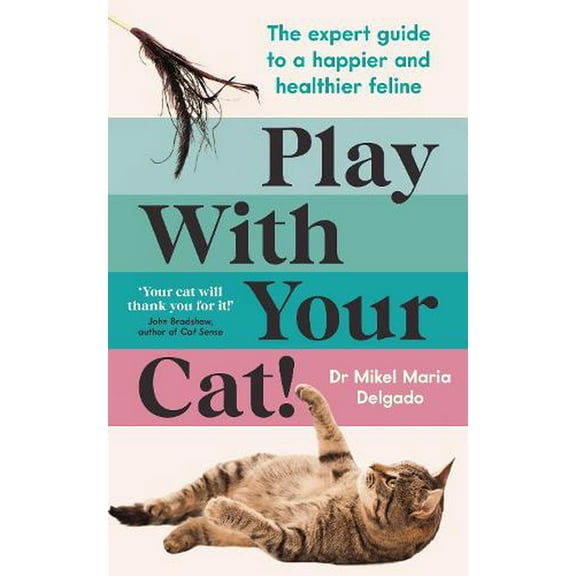 Play With Your Cat! The Expert Guide to a Happier and Healthier Feline