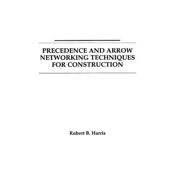 Precedence and Arrow Networking Techniques for Construction, (Paperback)
