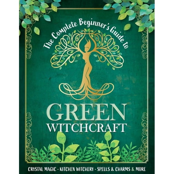 The Complete Beginner's Guide to Green Witchcraft, (Hardcover)