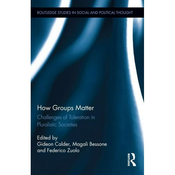 Routledge Studies in Social and Politica How Groups Matter: Challenges of Toleration in Pluralistic Societies, (Hardcover)