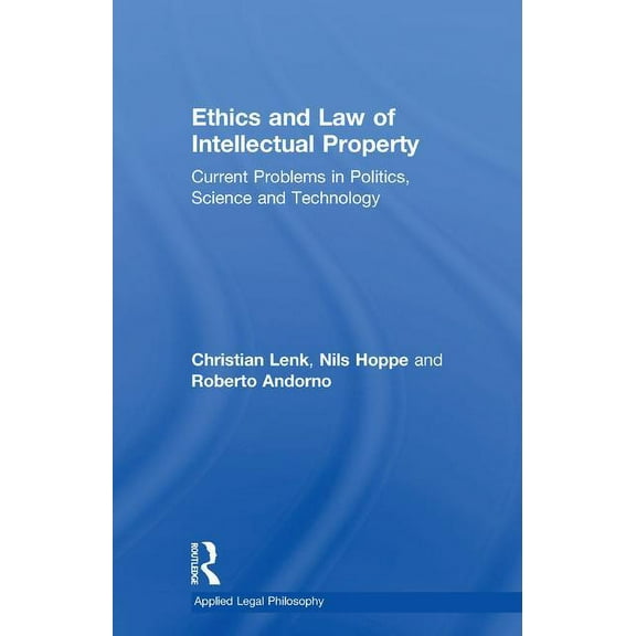 Applied Legal Philosophy Ethics and Law of Intellectual Property: Current Problems in Politics, Science and Technology, (Paperback)