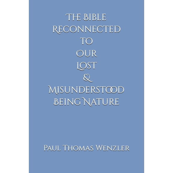 The Bible Reconnected to Our Lost and Misunderstood Being Nature, (Paperback)