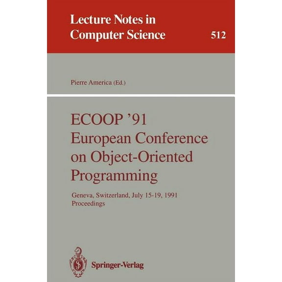 Lecture Notes in Computer Science Ecoop '91 European Conference on Object-Oriented Programming: Geneva, Switzerland, July 15-19, 1991. Proceedings, Book 512, (Paperback)