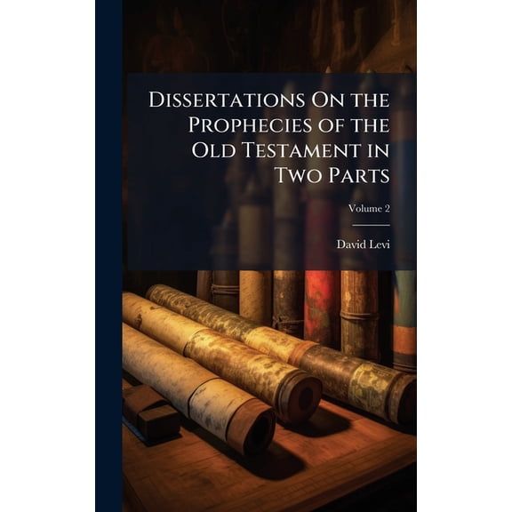 Dissertations On the Prophecies of the Old Testament in Two Parts, (Hardcover)