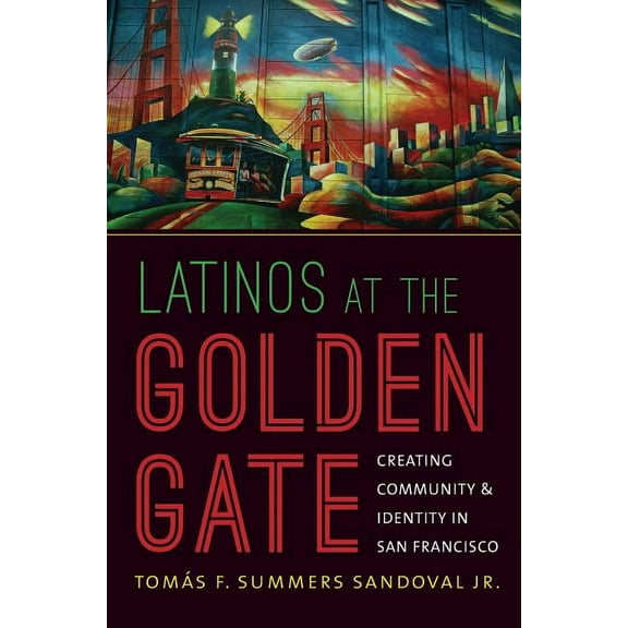 Latinos at the Golden Gate: Creating Community and Identity in San Francisco, (Paperback)