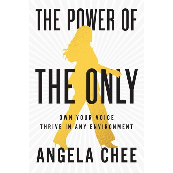 Angela Chee: The Power of the Only: Own Your Voice, Thrive in Any Environment (Hardcover)