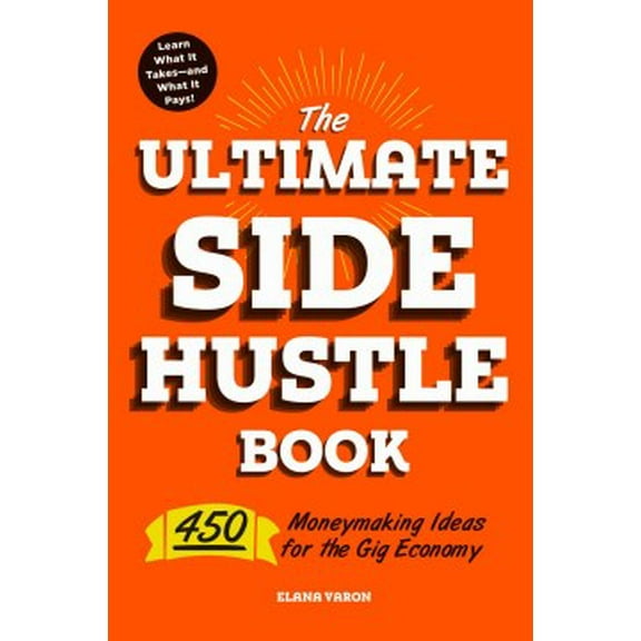 The Ultimate Side Hustle Book : 450 Moneymaking Ideas for the Gig Economy (Paperback)