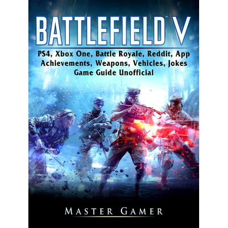 Battlefield V, PS4, Xbox One, Battle Royale, Reddit, App, Achievements, Weapons, Vehicles, Jokes, Game Guide Unofficial -