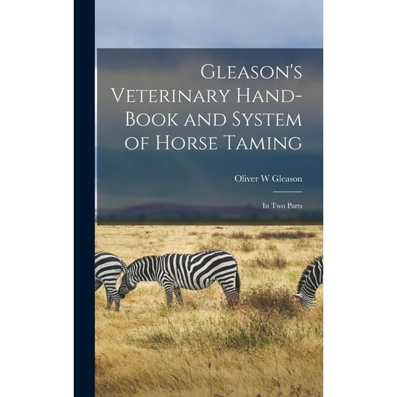 Gleason's Veterinary Hand-book and System of Horse Taming [microform]: in Two Parts, (Hardcover)
