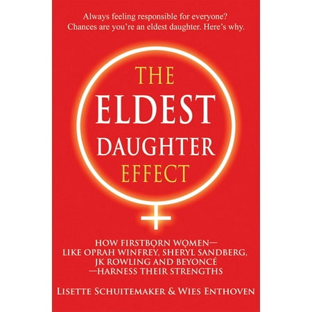 The Eldest Daughter Effect : How First Born Women – like Oprah Winfrey, Sheryl Sandberg, JK Rowling and Beyoncé – Harness their