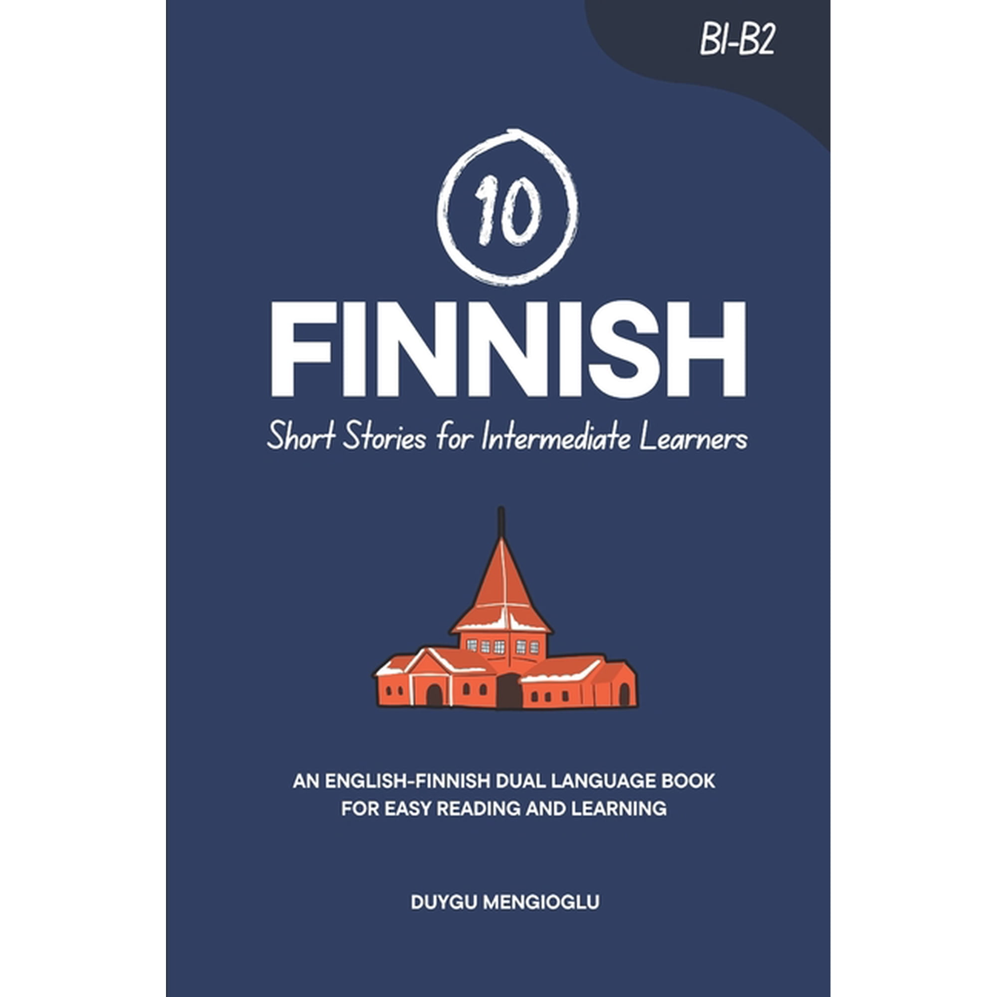 Learn Finnish 10 Finnish Short Stories for Intermediate Learners: An English-Finnish Dual-Language Book for Easy Reading and Learning, (Paperback)