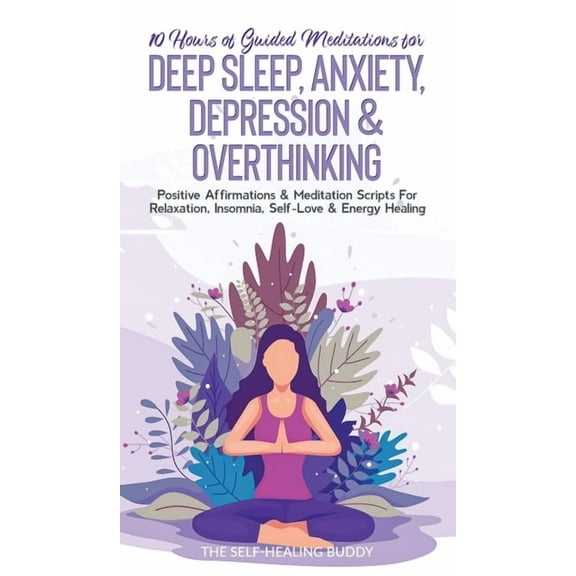 10 Hours Of Guided Meditations For Deep Sleep, Anxiety, Depression & Overthinking: Positive Affirmations & Meditation Sc, (Hardcover)