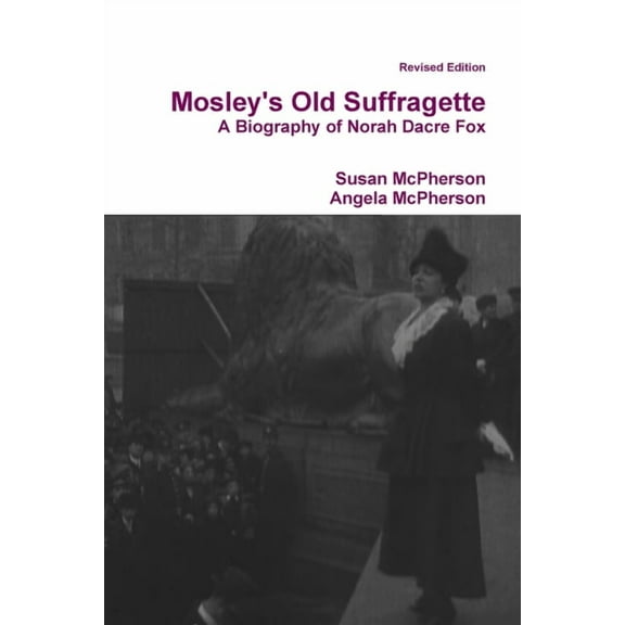 Mosley's Old Suffragette: A Biography of Norah Dacre Fox (Revised Edition), (Paperback)