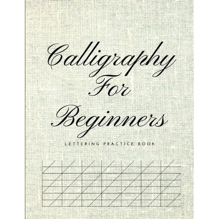 Calligraphy for Beginners Lettering Practice Book: Graph Paper Useful for Mastering Modern Copperplate Calligraphy, Spencerian Pens Lettering Practice and Script Handwriting, Especially for (Best Pen For Good Handwriting)