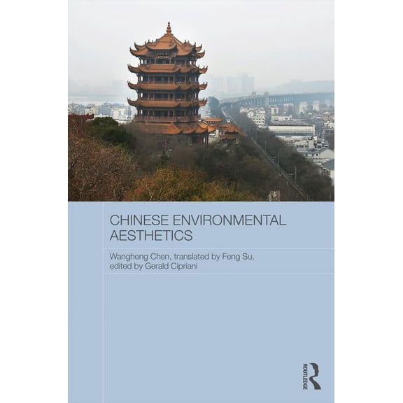 Routledge Contemporary China Chinese Environmental Aesthetics: Wangheng Chen, Wuhan University, China, translated by Feng Su, Hunan Normal University, (Hardcover)