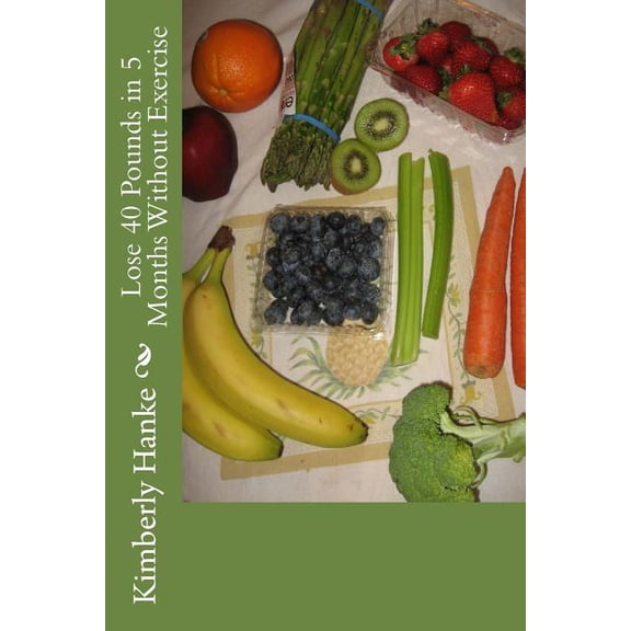 Lose 40 Pounds in 5 Months Without Exercise (Paperback)