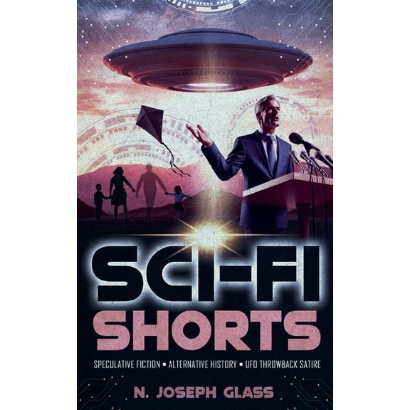 Sci-Fi Shorts: Speculative Fiction, Alternative History, UFO Throwback Satire, (Paperback)