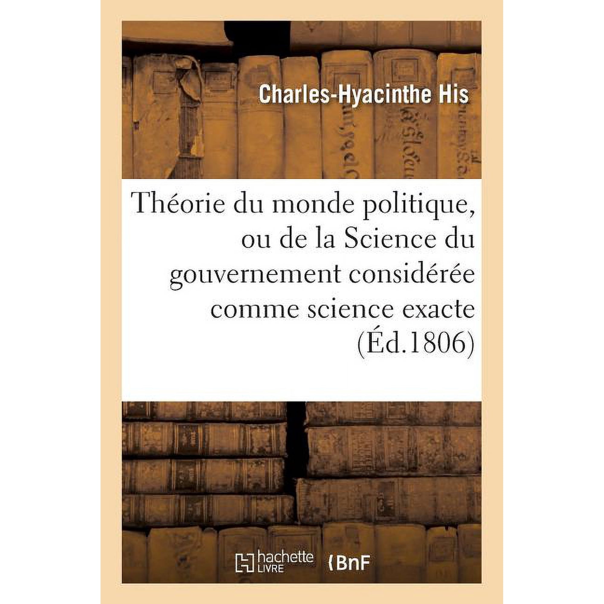 Sciences Sociales Théorie du monde politique ou de la Science du gouvernement considérée comme science exacte (Paperback)