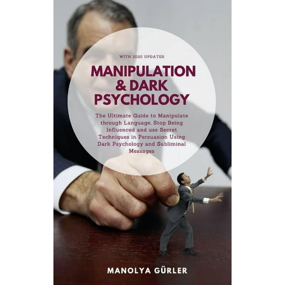 Manipulation and Dark Psychology: The Ultimate Guide to Manipulate through Language, Stop Being Influenced and use Secret Techniques in Persuasion Usi