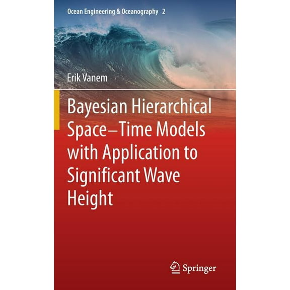 Ocean Engineering & Oceanography Bayesian Hierarchical Space-Time Models with Application to Significant Wave Height, Book 2, (Hardcover)
