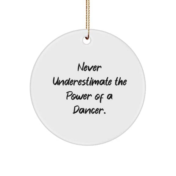 Dancer for Friends, Never Underestimate The Power of a Dancer., Inspirational Dancer Circle Ornament, from Boss
