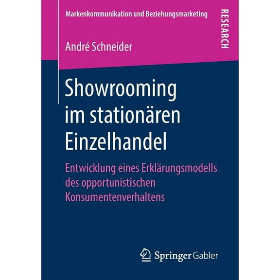 Markenkommunikation Und Beziehungsmarket Showrooming Im StationÃ¤ren Einzelhandel: Entwicklung Eines ErklÃ¤rungsmodells Des Opportunistischen Konsumentenverhaltens, (Paperback)