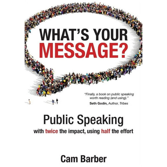 What's Your Message?: Public Speaking with twice the impact, using half the effort, (Paperback)