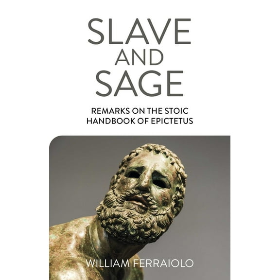 Slave and Sage: Remarks on the Stoic Handbook of Epictetus, (Paperback)