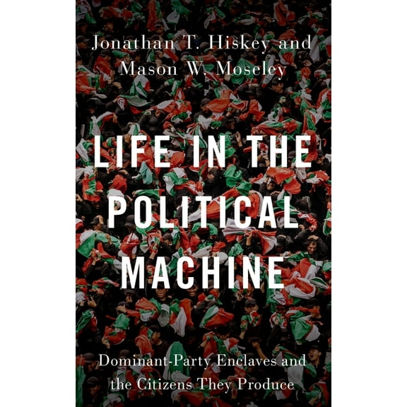 Life in the Political Machine: Dominant-Party Enclaves and the Citizens They Produce, (Hardcover)