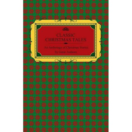 Classic Christmas Tales - An Anthology of Christmas Stories by Great Authors Including Hans Christian Andersen, Leo Tolstoy, L. Frank Baum, Fyodor Dostoyevsky, and O. Henry -