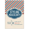 thumbnail image 2 of Styling Masculinity: Gender, Class, and Inequality in the Men's Grooming Industry, (Hardcover), 2 of 2