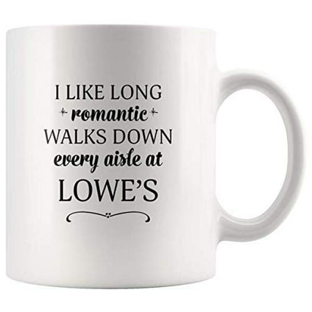 

I Like Long Romantic Walks Down Every Aisle At Lowe s Funny Coffee Mugs for Women & Men11 oz Cup Printed Both Sides