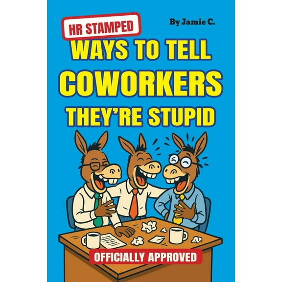 Gag Gifts HR Stamped Ways to Tell Coworkers They're Stupid (Officially Approved): Finally, a Corporate-Approved Guide to Prof, Book 2, (Paperback)