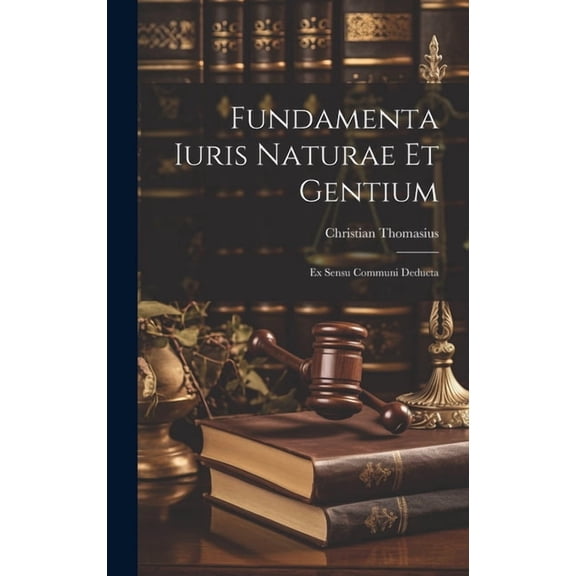Fundamenta Iuris Naturae Et Gentium: Ex Sensu Communi Deducta (Hardcover)
