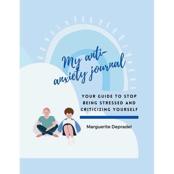 My Anti-Anxiety Journal: Your guide to stop being stressed and criticizing yourself, (Paperback)