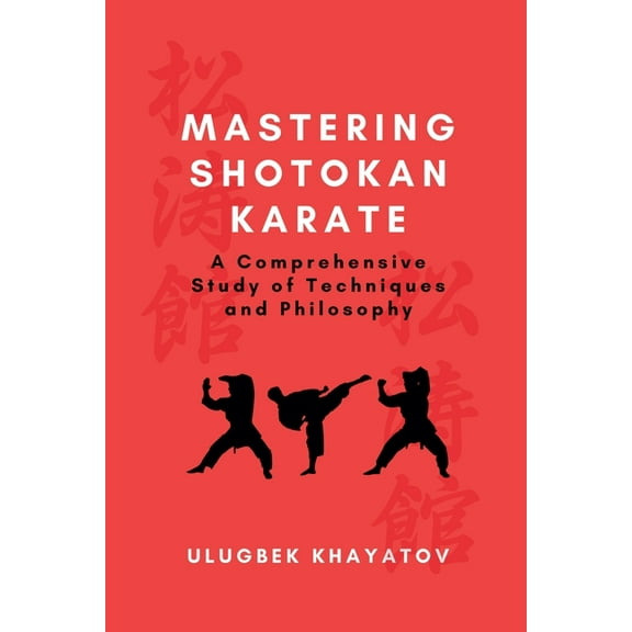 Mastering Shotokan Karate: A Comprehensive Study of Techniques and Philosophy, (Paperback)
