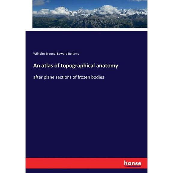 An atlas of topographical anatomy: after plane sections of frozen bodies, (Paperback)