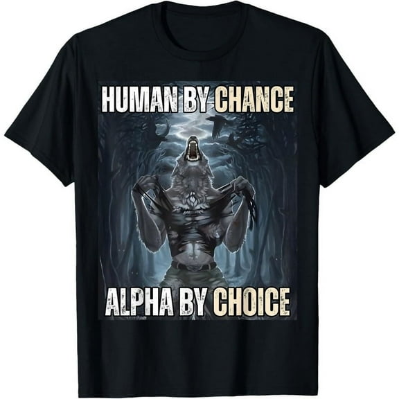 Human By Chance Alpha By Choice Cool Funny Alpha Wolf Meme T-Shirt