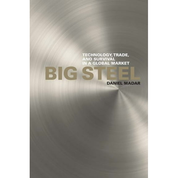 Big Steel : Technology, Trade, and Survival in a Global Market (Hardcover)