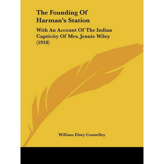 The Founding Of Harman's Station: With An Account Of The Indian Captivity Of Mrs. Jennie Wiley (1910), (Paperback)