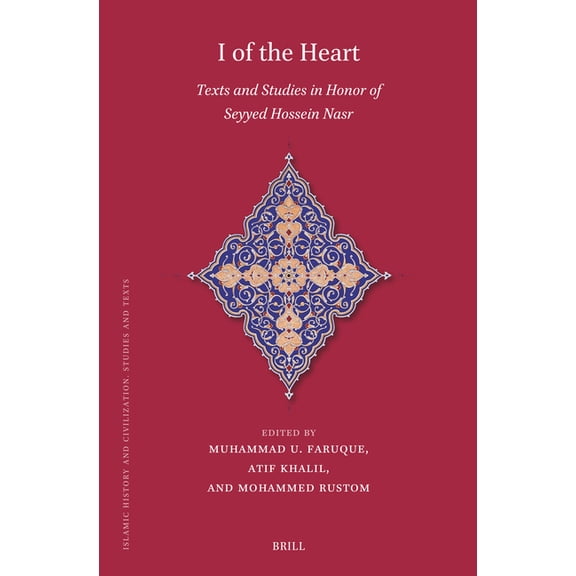 Islamic History and Civilization I of the Heart: Texts and Studies in Honor of Seyyed Hossein Nasr, Book 221, (Hardcover)