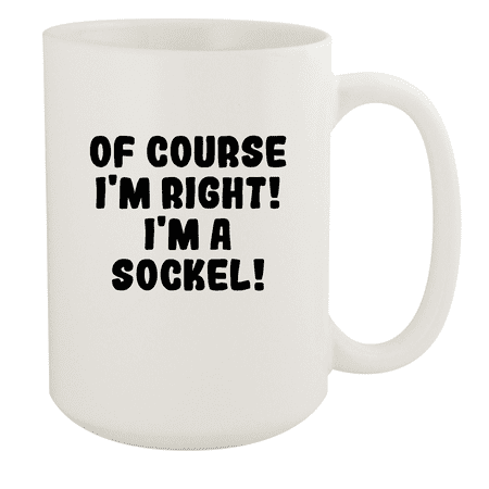 Of Course I'm Right! I'm A Sockel! - Ceramic 15oz White Mug, White