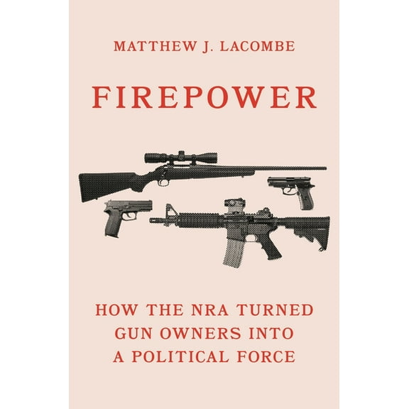 Princeton Studies in American Politics Firepower: How the Nra Turned Gun Owners Into a Political Force, (Paperback)