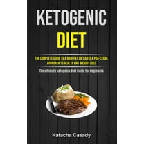 Ketogenic Diet: The Complete Guide To A High-fat Diet Antd A Pra-ctical Approach To Health And Weight Loss (The ultimate, (Paperback)