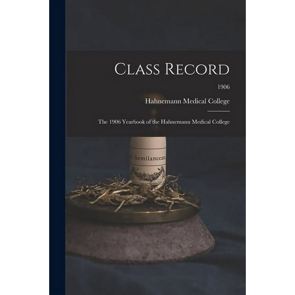 Class Record: the 1906 Yearbook of the Hahnemann Medical College; 1906 (Paperback)