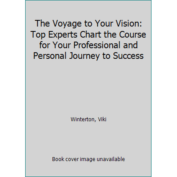 Pre-Owned The Voyage to Your Vision: Top Experts Chart the Course for Your Professional and Personal Journey to Success (Paperback) 0983737991 9780983737995