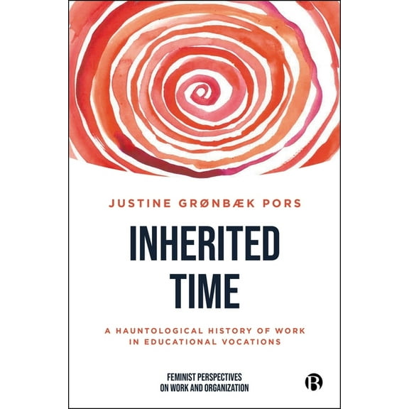 Feminist Perspectives on Work and Organi Inherited Time: A Hauntological History of Work in Educational Vocations, (Hardcover)